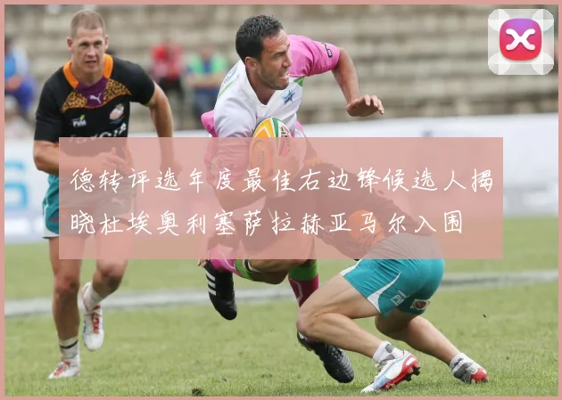 德转评选年度最佳右边锋候选人揭晓杜埃奥利塞萨拉赫亚马尔入围