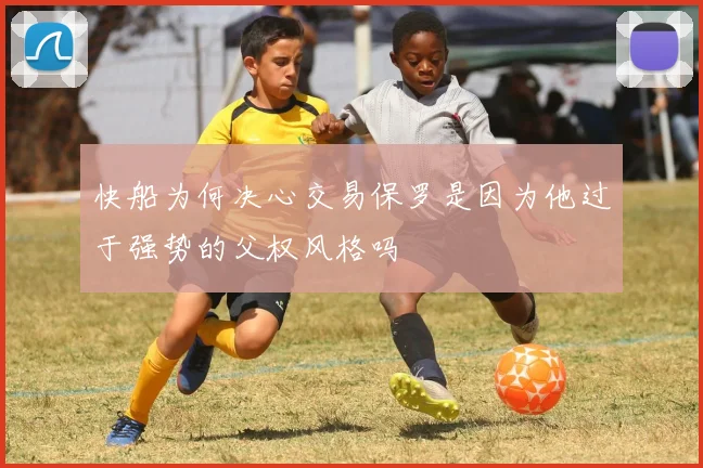 快船为何决心交易保罗是因为他过于强势的父权风格吗